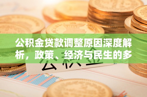 牡丹公积金贷款调整原因深度解析，政策、经济与民生的多重考量