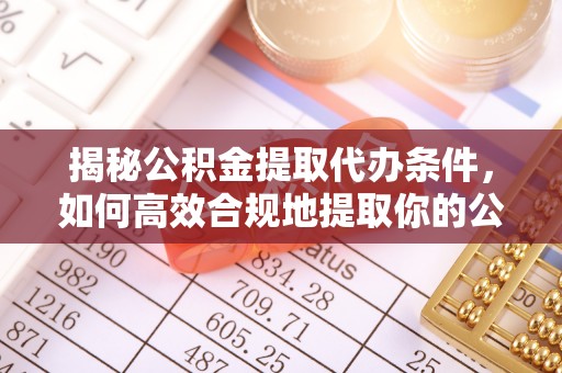 牡丹揭秘公积金提取代办条件，如何高效合规地提取你的公积金