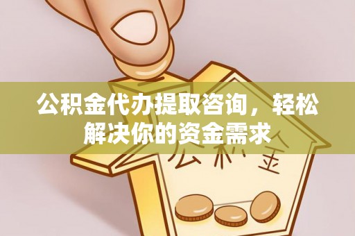牡丹公积金代办提取咨询，轻松解决你的资金需求