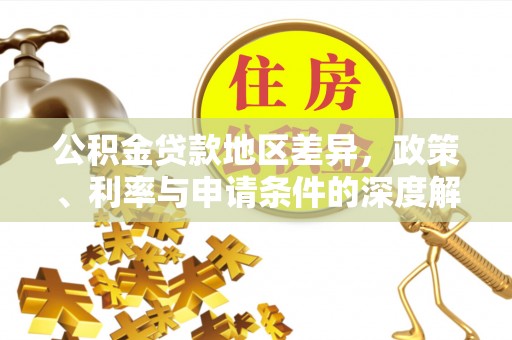 牡丹公积金贷款地区差异，政策、利率与申请条件的深度解析