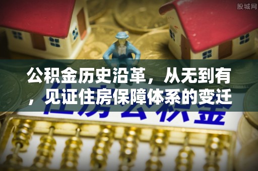 牡丹公积金历史沿革，从无到有，见证住房保障体系的变迁