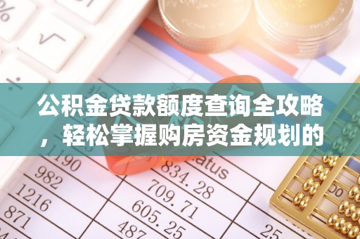 牡丹公积金贷款额度查询全攻略，轻松掌握购房资金规划的关键