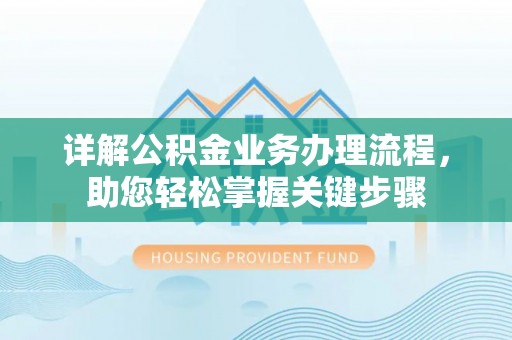 牡丹详解公积金业务办理流程，助您轻松掌握关键步骤