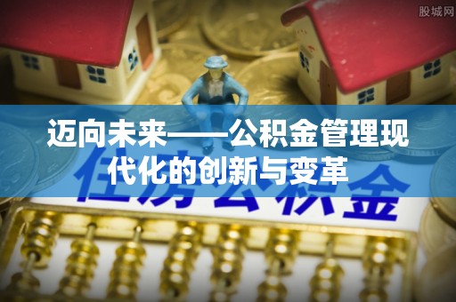牡丹迈向未来——公积金管理现代化的创新与变革