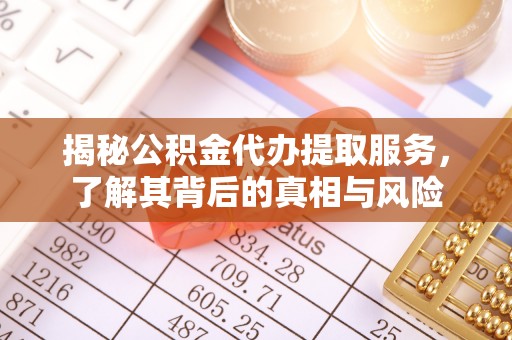牡丹揭秘公积金代办提取服务，了解其背后的真相与风险