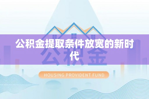 牡丹公积金提取条件放宽的新时代