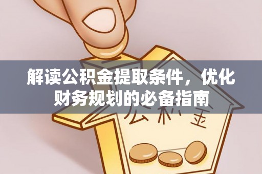 牡丹解读公积金提取条件，优化财务规划的必备指南