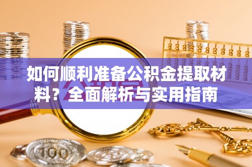 牡丹如何顺利准备公积金提取材料？全面解析与实用指南