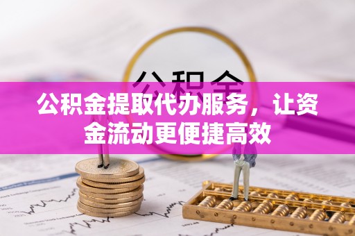 牡丹公积金提取代办服务，让资金流动更便捷高效