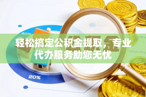 牡丹轻松搞定公积金提取，专业代办服务助您无忧