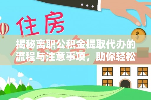 牡丹揭秘离职公积金提取代办的流程与注意事项，助你轻松拿回属于你的钱！