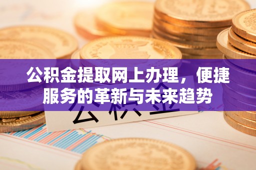 牡丹公积金提取网上办理，便捷服务的革新与未来趋势