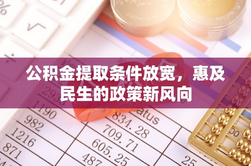 牡丹公积金提取条件放宽，惠及民生的政策新风向