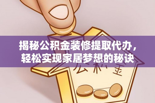 牡丹揭秘公积金装修提取代办，轻松实现家居梦想的秘诀