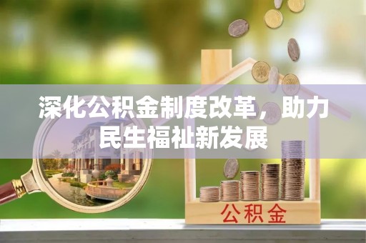 牡丹深化公积金制度改革，助力民生福祉新发展