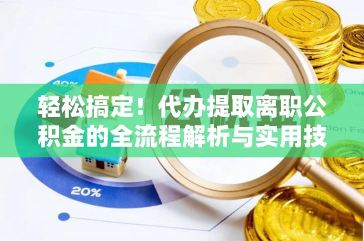 牡丹轻松搞定！代办提取离职公积金的全流程解析与实用技巧