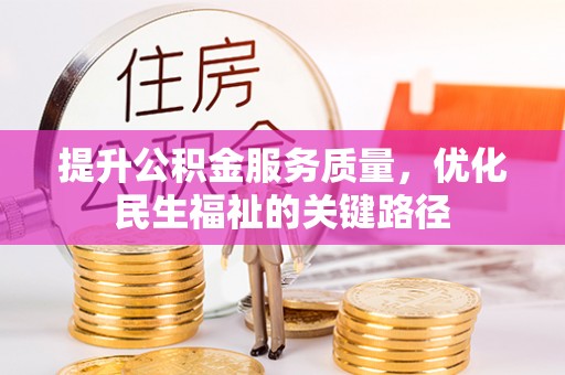牡丹提升公积金服务质量，优化民生福祉的关键路径