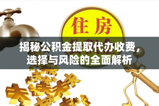 牡丹揭秘公积金提取代办收费，选择与风险的全面解析