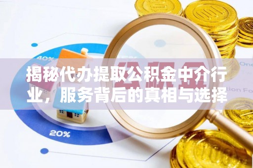 牡丹揭秘代办提取公积金中介行业，服务背后的真相与选择指南