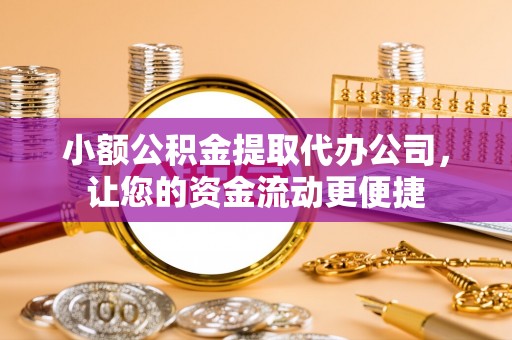 牡丹小额公积金提取代办公司，让您的资金流动更便捷
