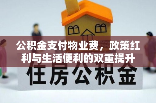 牡丹公积金支付物业费，政策红利与生活便利的双重提升