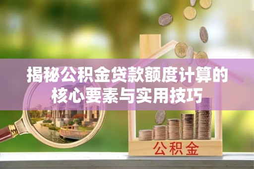 牡丹揭秘公积金贷款额度计算的核心要素与实用技巧