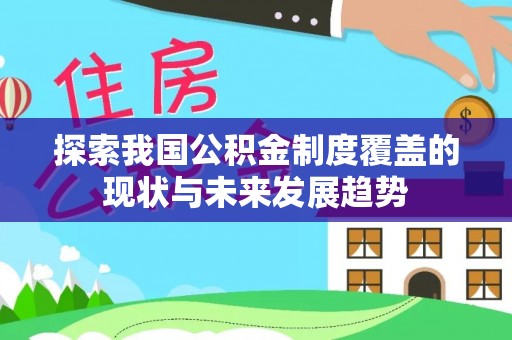 牡丹探索我国公积金制度覆盖的现状与未来发展趋势