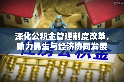 牡丹深化公积金管理制度改革，助力民生与经济协同发展