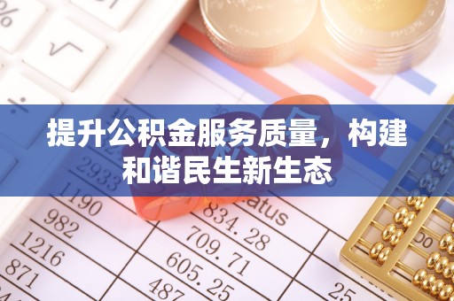 牡丹提升公积金服务质量，构建和谐民生新生态