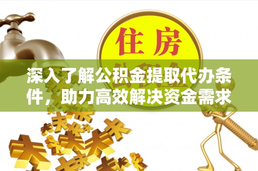 牡丹深入了解公积金提取代办条件，助力高效解决资金需求