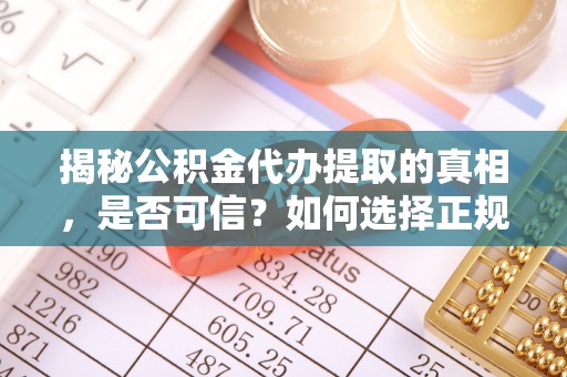 牡丹揭秘公积金代办提取的真相，是否可信？如何选择正规服务？
