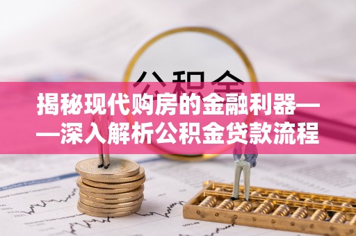 牡丹揭秘现代购房的金融利器——深入解析公积金贷款流程