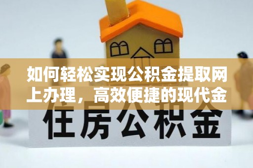 牡丹如何轻松实现公积金提取网上办理，高效便捷的现代金融服务