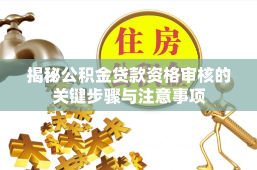 牡丹揭秘公积金贷款资格审核的关键步骤与注意事项