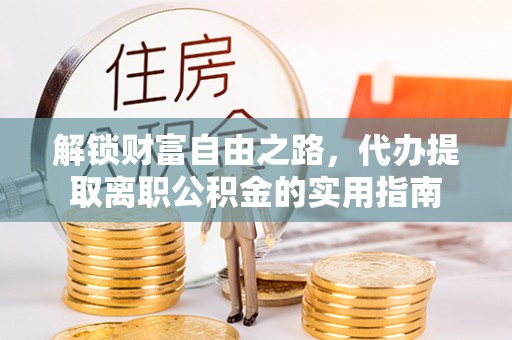 牡丹解锁财富自由之路，代办提取离职公积金的实用指南