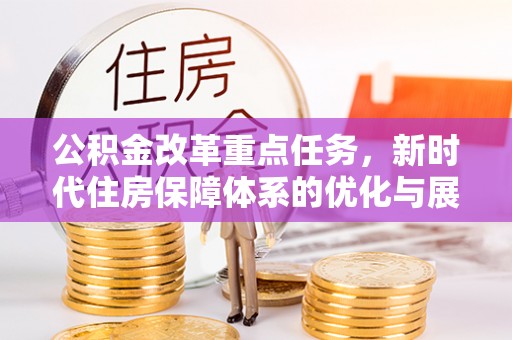 牡丹公积金改革重点任务，新时代住房保障体系的优化与展望