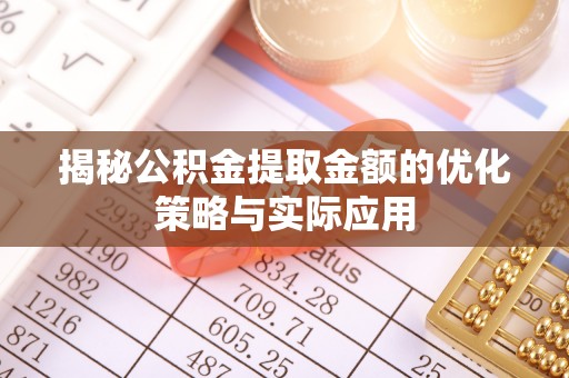 牡丹揭秘公积金提取金额的优化策略与实际应用