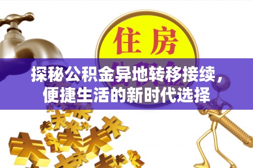 牡丹探秘公积金异地转移接续，便捷生活的新时代选择