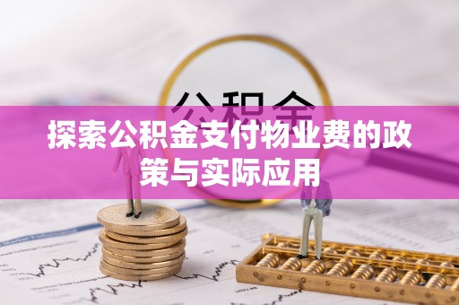 牡丹探索公积金支付物业费的政策与实际应用