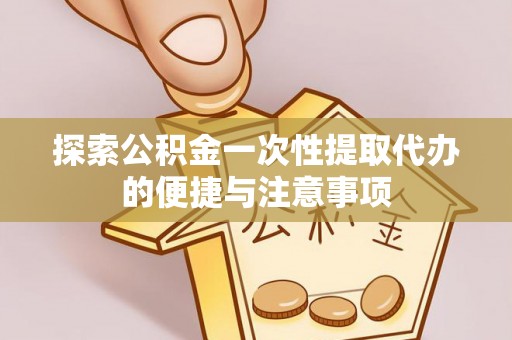 牡丹探索公积金一次性提取代办的便捷与注意事项