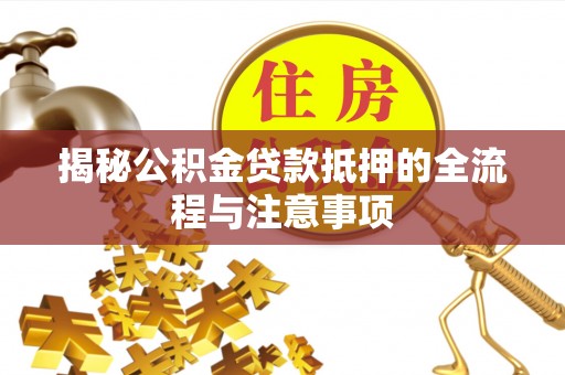 牡丹揭秘公积金贷款抵押的全流程与注意事项