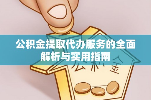 牡丹公积金提取代办服务的全面解析与实用指南