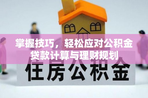 牡丹掌握技巧，轻松应对公积金贷款计算与理财规划