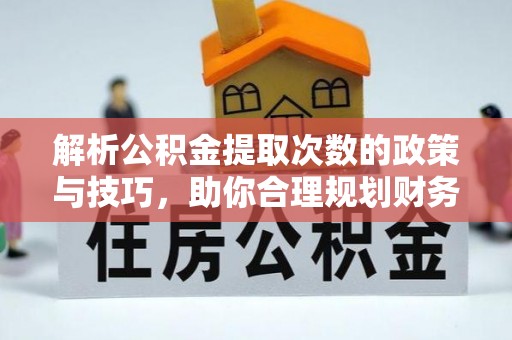 牡丹解析公积金提取次数的政策与技巧，助你合理规划财务未来