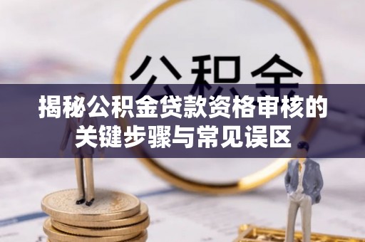 牡丹揭秘公积金贷款资格审核的关键步骤与常见误区