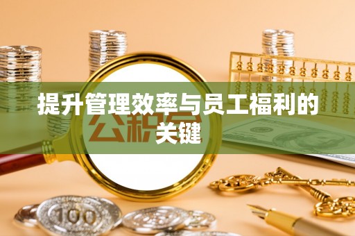 牡丹提升管理效率与员工福利的关键