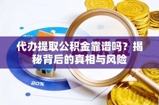 牡丹代办提取公积金靠谱吗？揭秘背后的真相与风险
