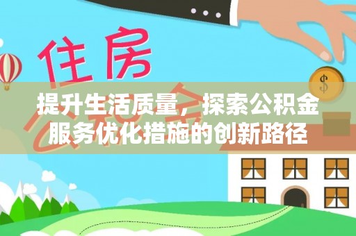 牡丹提升生活质量，探索公积金服务优化措施的创新路径