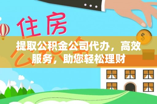 牡丹提取公积金公司代办，高效服务，助您轻松理财