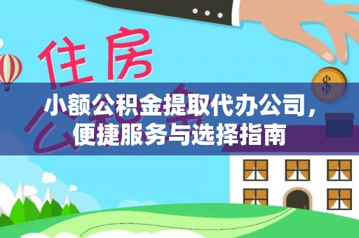 牡丹小额公积金提取代办公司，便捷服务与选择指南